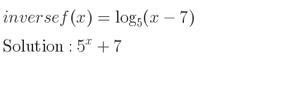 The inverse of f(x)=log_{5}(x-7) is 5^x+7